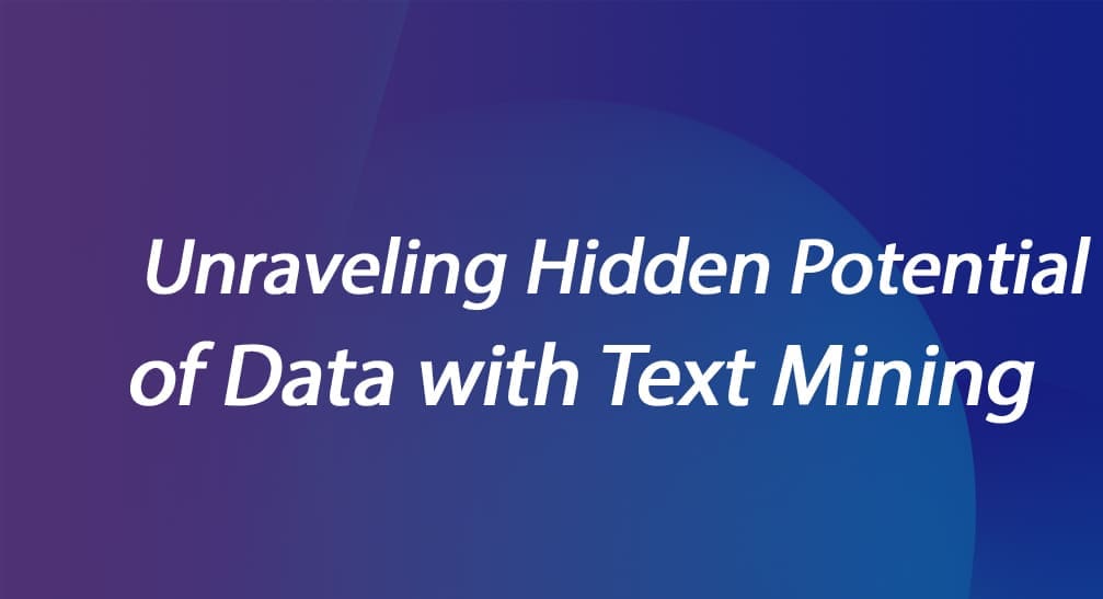 Hidden Potential of Data with Text Mining